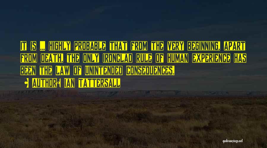 Ian Tattersall Quotes: It Is ... Highly Probable That From The Very Beginning, Apart From Death, The Only Ironclad Rule Of Human Experience