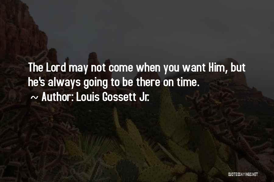 Louis Gossett Jr. Quotes: The Lord May Not Come When You Want Him, But He's Always Going To Be There On Time.