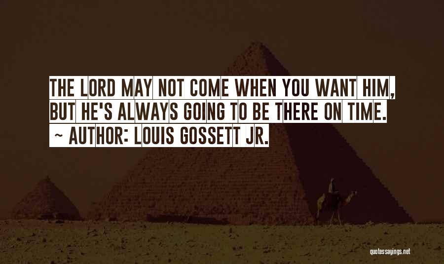 Louis Gossett Jr. Quotes: The Lord May Not Come When You Want Him, But He's Always Going To Be There On Time.