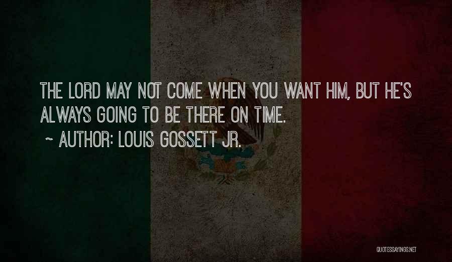 Louis Gossett Jr. Quotes: The Lord May Not Come When You Want Him, But He's Always Going To Be There On Time.