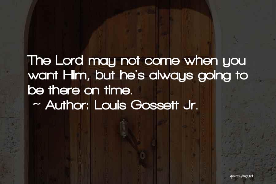 Louis Gossett Jr. Quotes: The Lord May Not Come When You Want Him, But He's Always Going To Be There On Time.