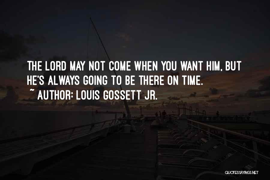 Louis Gossett Jr. Quotes: The Lord May Not Come When You Want Him, But He's Always Going To Be There On Time.