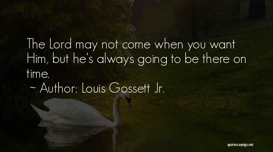Louis Gossett Jr. Quotes: The Lord May Not Come When You Want Him, But He's Always Going To Be There On Time.