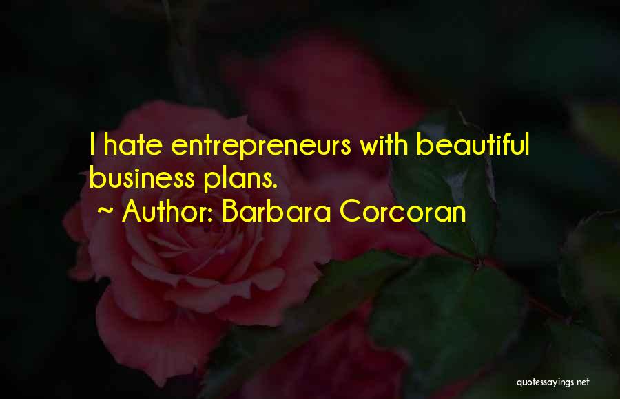 Barbara Corcoran Quotes: I Hate Entrepreneurs With Beautiful Business Plans.