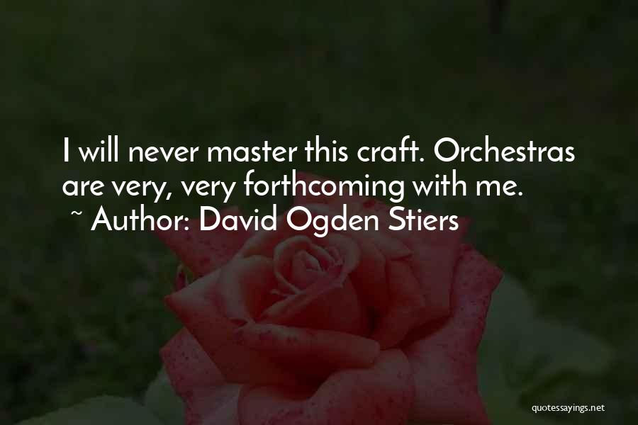 David Ogden Stiers Quotes: I Will Never Master This Craft. Orchestras Are Very, Very Forthcoming With Me.