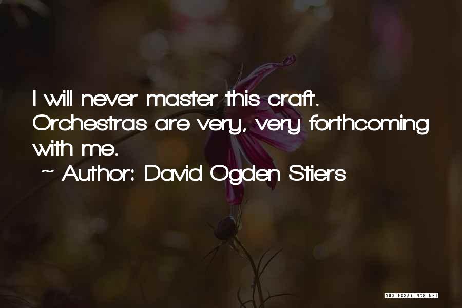 David Ogden Stiers Quotes: I Will Never Master This Craft. Orchestras Are Very, Very Forthcoming With Me.