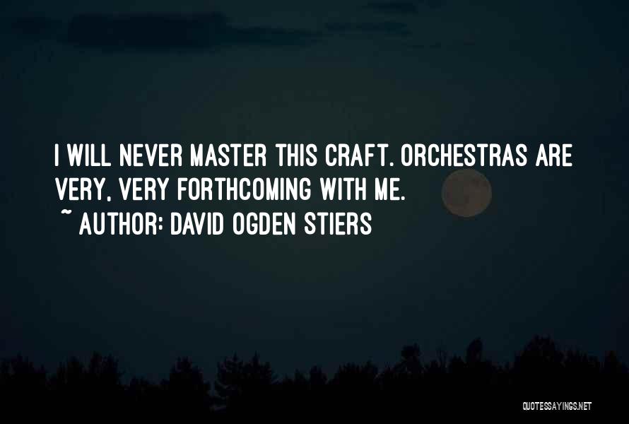 David Ogden Stiers Quotes: I Will Never Master This Craft. Orchestras Are Very, Very Forthcoming With Me.