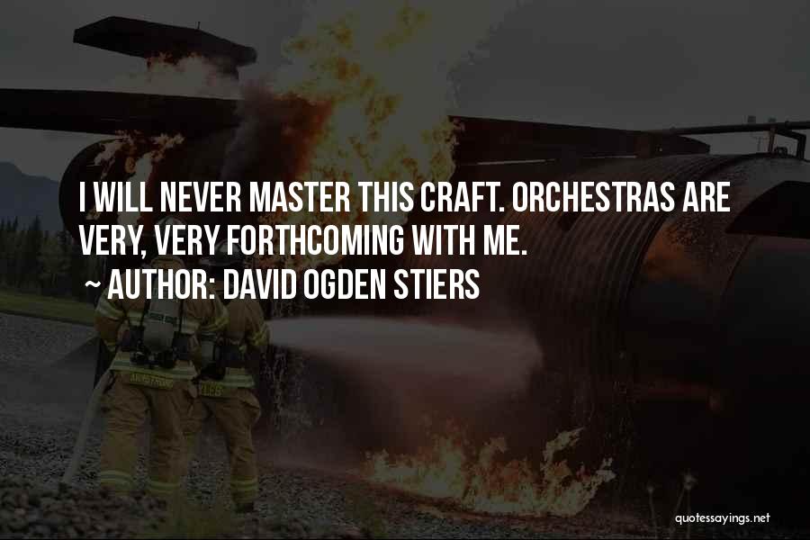David Ogden Stiers Quotes: I Will Never Master This Craft. Orchestras Are Very, Very Forthcoming With Me.