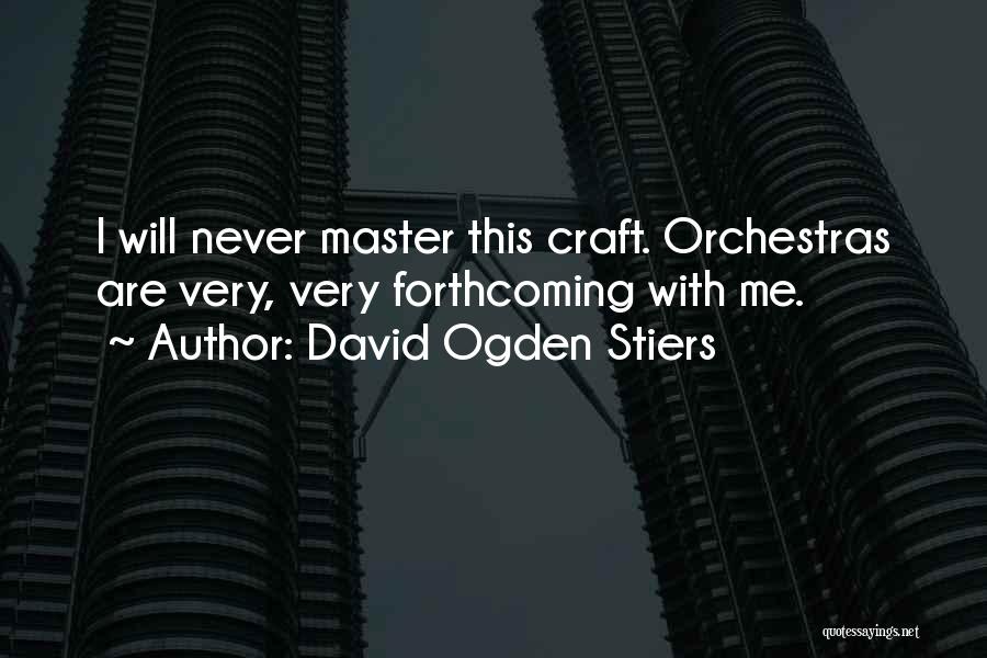 David Ogden Stiers Quotes: I Will Never Master This Craft. Orchestras Are Very, Very Forthcoming With Me.
