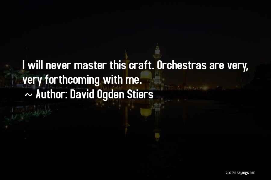 David Ogden Stiers Quotes: I Will Never Master This Craft. Orchestras Are Very, Very Forthcoming With Me.