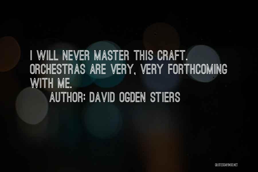 David Ogden Stiers Quotes: I Will Never Master This Craft. Orchestras Are Very, Very Forthcoming With Me.