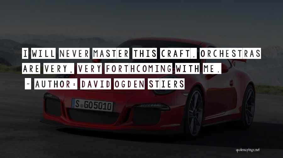 David Ogden Stiers Quotes: I Will Never Master This Craft. Orchestras Are Very, Very Forthcoming With Me.