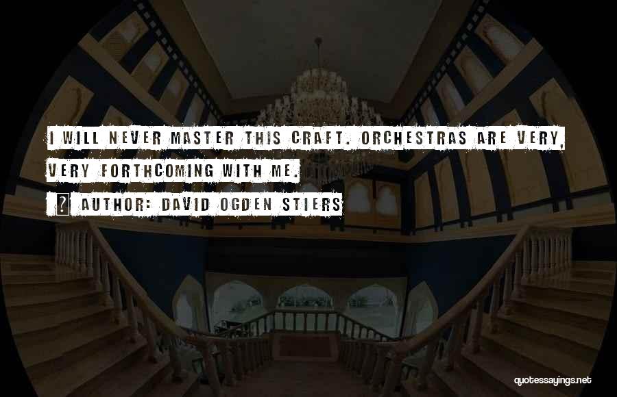 David Ogden Stiers Quotes: I Will Never Master This Craft. Orchestras Are Very, Very Forthcoming With Me.