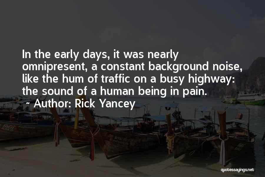 Rick Yancey Quotes: In The Early Days, It Was Nearly Omnipresent, A Constant Background Noise, Like The Hum Of Traffic On A Busy