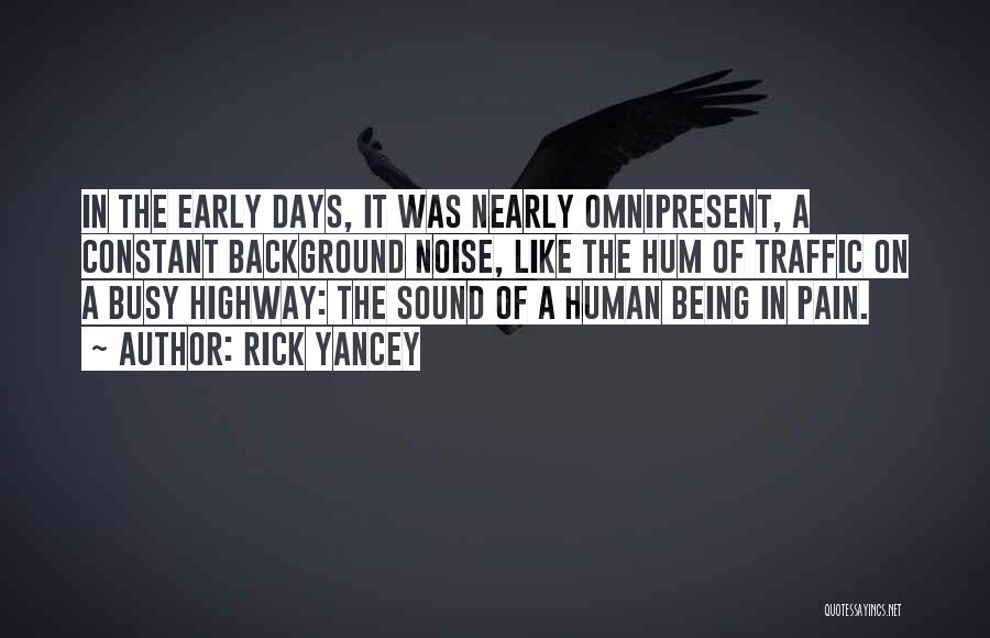 Rick Yancey Quotes: In The Early Days, It Was Nearly Omnipresent, A Constant Background Noise, Like The Hum Of Traffic On A Busy