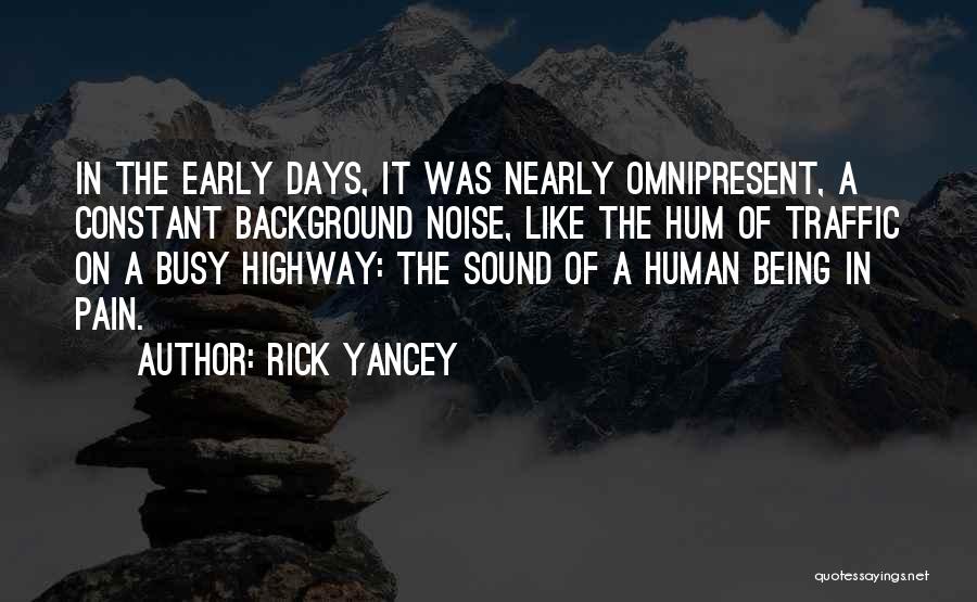 Rick Yancey Quotes: In The Early Days, It Was Nearly Omnipresent, A Constant Background Noise, Like The Hum Of Traffic On A Busy