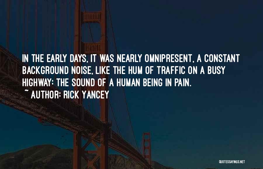 Rick Yancey Quotes: In The Early Days, It Was Nearly Omnipresent, A Constant Background Noise, Like The Hum Of Traffic On A Busy