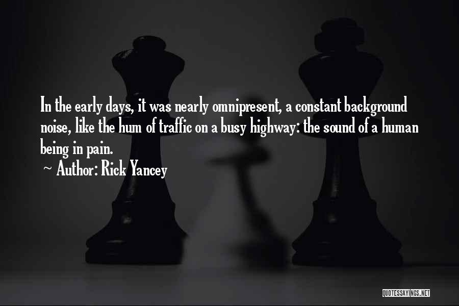 Rick Yancey Quotes: In The Early Days, It Was Nearly Omnipresent, A Constant Background Noise, Like The Hum Of Traffic On A Busy