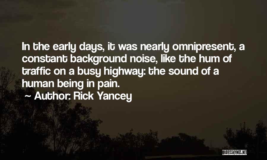 Rick Yancey Quotes: In The Early Days, It Was Nearly Omnipresent, A Constant Background Noise, Like The Hum Of Traffic On A Busy