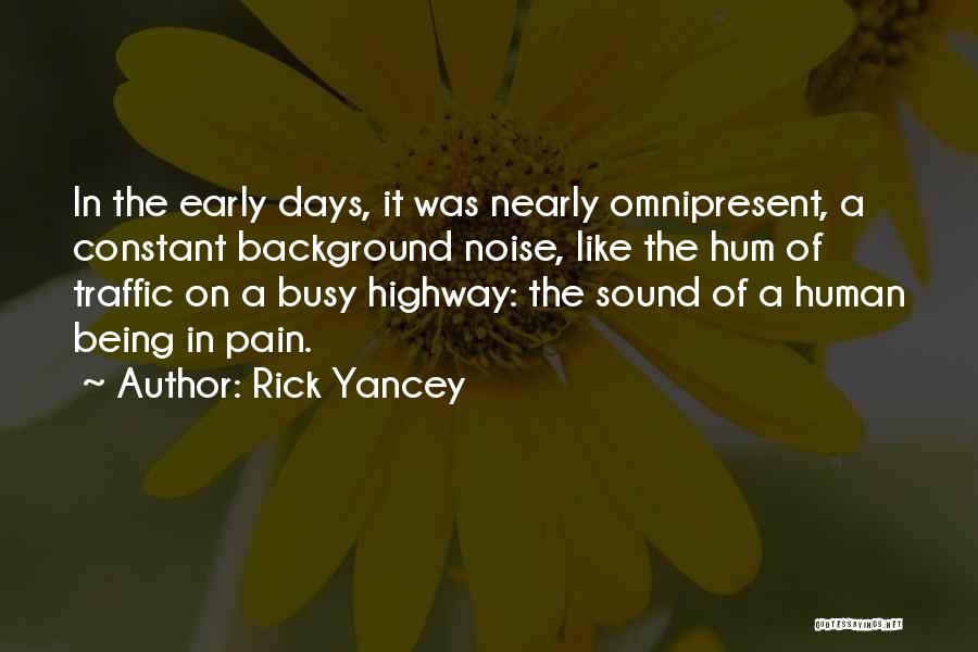 Rick Yancey Quotes: In The Early Days, It Was Nearly Omnipresent, A Constant Background Noise, Like The Hum Of Traffic On A Busy