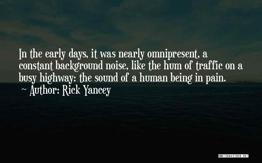 Rick Yancey Quotes: In The Early Days, It Was Nearly Omnipresent, A Constant Background Noise, Like The Hum Of Traffic On A Busy