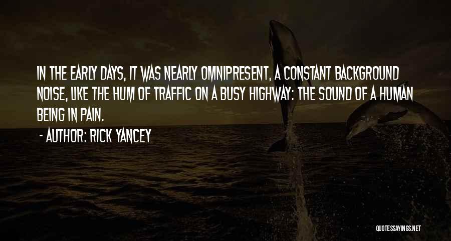 Rick Yancey Quotes: In The Early Days, It Was Nearly Omnipresent, A Constant Background Noise, Like The Hum Of Traffic On A Busy