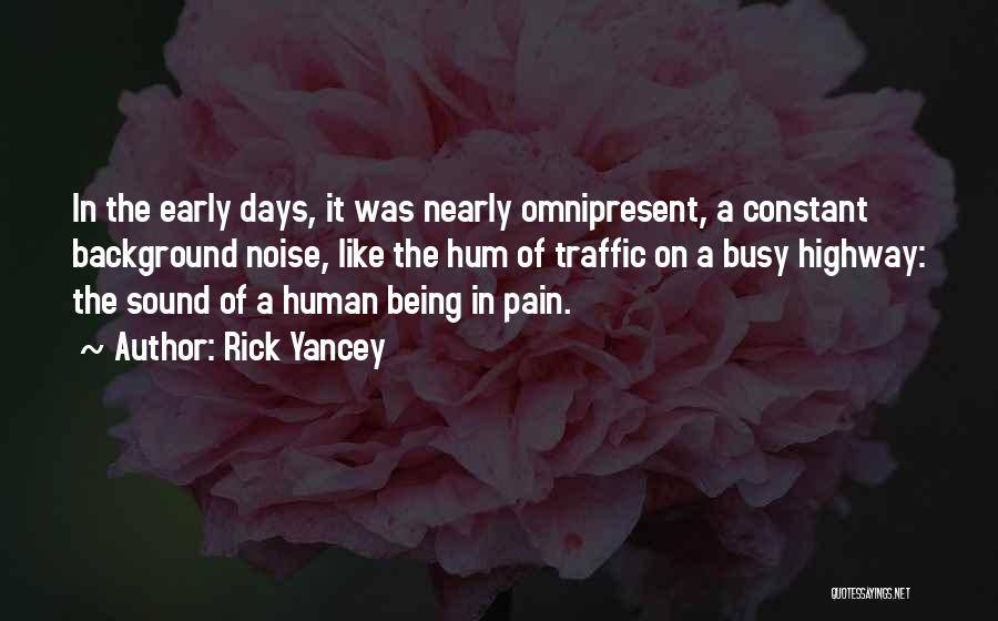 Rick Yancey Quotes: In The Early Days, It Was Nearly Omnipresent, A Constant Background Noise, Like The Hum Of Traffic On A Busy