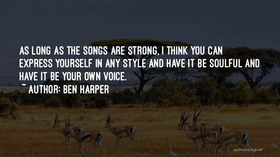 Ben Harper Quotes: As Long As The Songs Are Strong, I Think You Can Express Yourself In Any Style And Have It Be