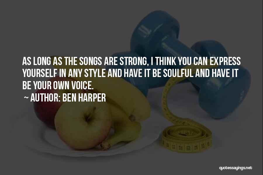 Ben Harper Quotes: As Long As The Songs Are Strong, I Think You Can Express Yourself In Any Style And Have It Be