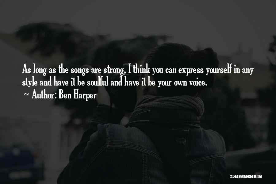Ben Harper Quotes: As Long As The Songs Are Strong, I Think You Can Express Yourself In Any Style And Have It Be