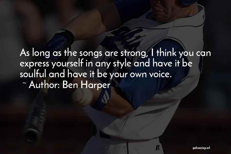 Ben Harper Quotes: As Long As The Songs Are Strong, I Think You Can Express Yourself In Any Style And Have It Be