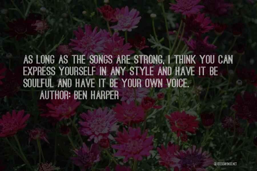 Ben Harper Quotes: As Long As The Songs Are Strong, I Think You Can Express Yourself In Any Style And Have It Be