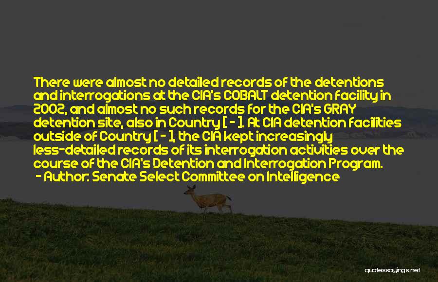 Senate Select Committee On Intelligence Quotes: There Were Almost No Detailed Records Of The Detentions And Interrogations At The Cia's Cobalt Detention Facility In 2002, And