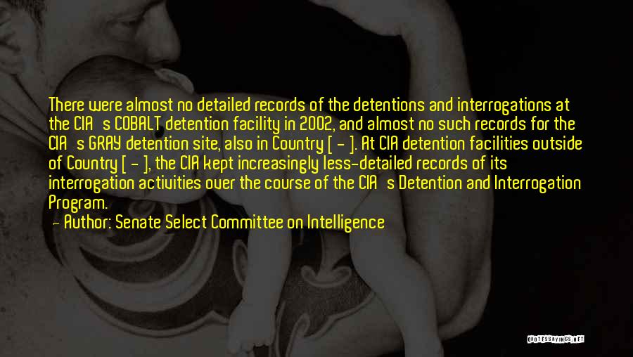 Senate Select Committee On Intelligence Quotes: There Were Almost No Detailed Records Of The Detentions And Interrogations At The Cia's Cobalt Detention Facility In 2002, And