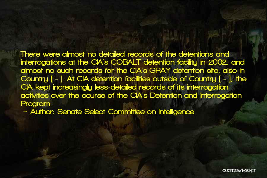 Senate Select Committee On Intelligence Quotes: There Were Almost No Detailed Records Of The Detentions And Interrogations At The Cia's Cobalt Detention Facility In 2002, And