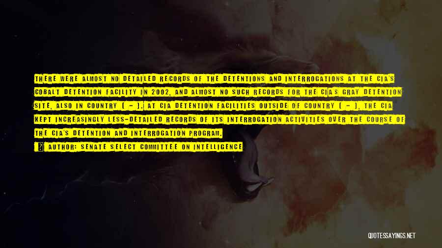Senate Select Committee On Intelligence Quotes: There Were Almost No Detailed Records Of The Detentions And Interrogations At The Cia's Cobalt Detention Facility In 2002, And