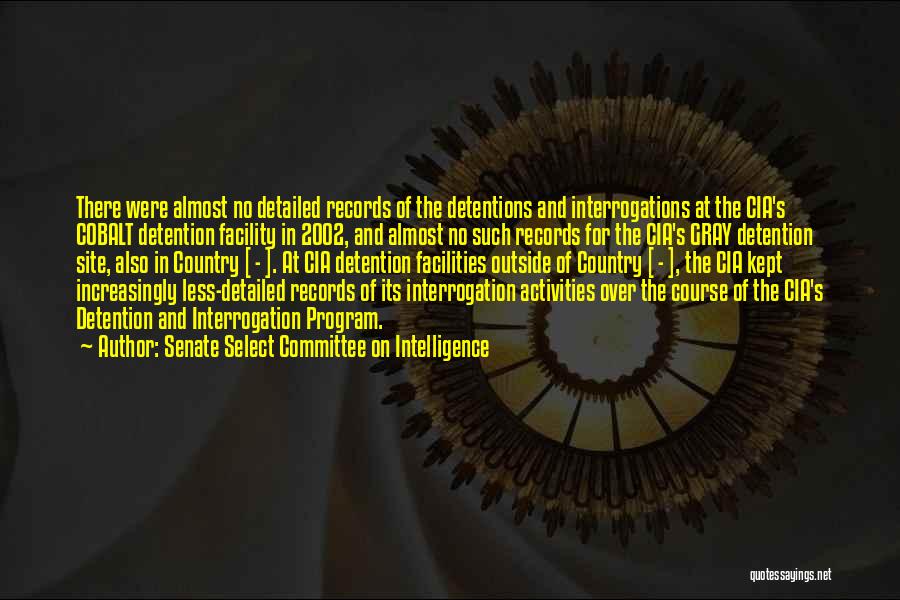 Senate Select Committee On Intelligence Quotes: There Were Almost No Detailed Records Of The Detentions And Interrogations At The Cia's Cobalt Detention Facility In 2002, And