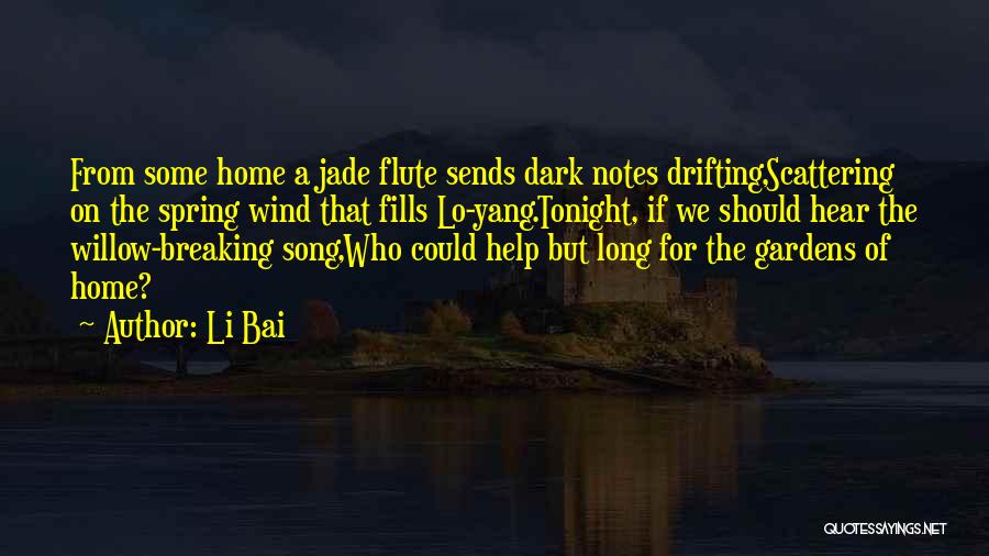 Li Bai Quotes: From Some Home A Jade Flute Sends Dark Notes Drifting,scattering On The Spring Wind That Fills Lo-yang.tonight, If We Should