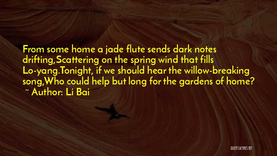 Li Bai Quotes: From Some Home A Jade Flute Sends Dark Notes Drifting,scattering On The Spring Wind That Fills Lo-yang.tonight, If We Should