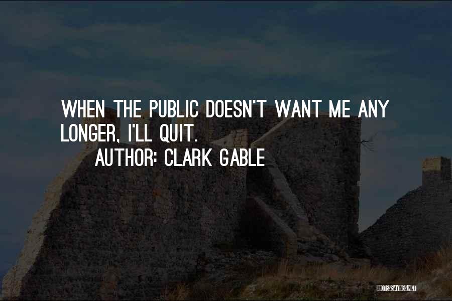 Clark Gable Quotes: When The Public Doesn't Want Me Any Longer, I'll Quit.