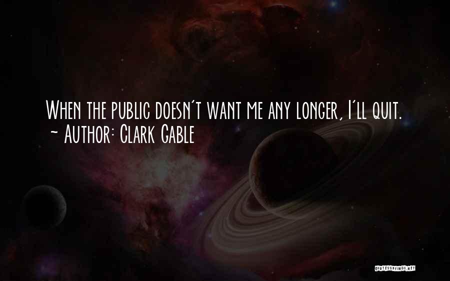 Clark Gable Quotes: When The Public Doesn't Want Me Any Longer, I'll Quit.