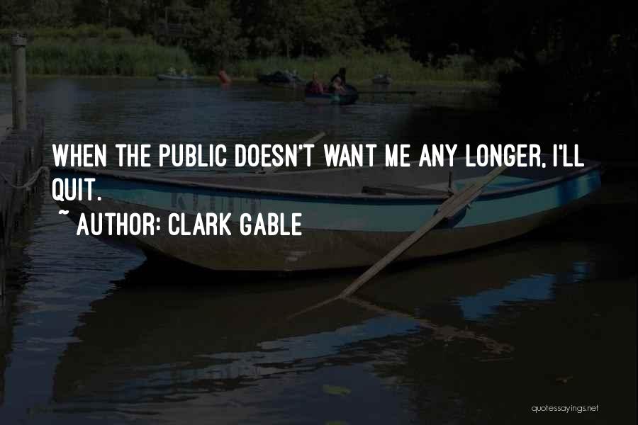Clark Gable Quotes: When The Public Doesn't Want Me Any Longer, I'll Quit.