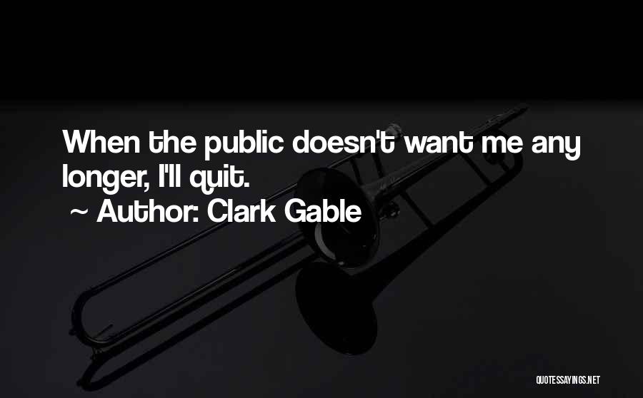 Clark Gable Quotes: When The Public Doesn't Want Me Any Longer, I'll Quit.