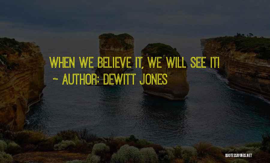 Dewitt Jones Quotes: When We Believe It, We Will See It!