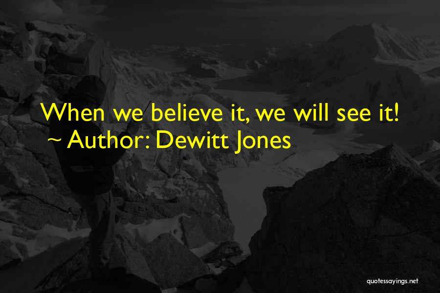 Dewitt Jones Quotes: When We Believe It, We Will See It!