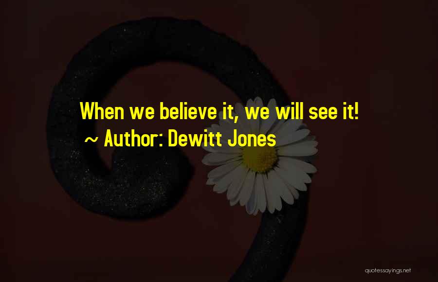 Dewitt Jones Quotes: When We Believe It, We Will See It!