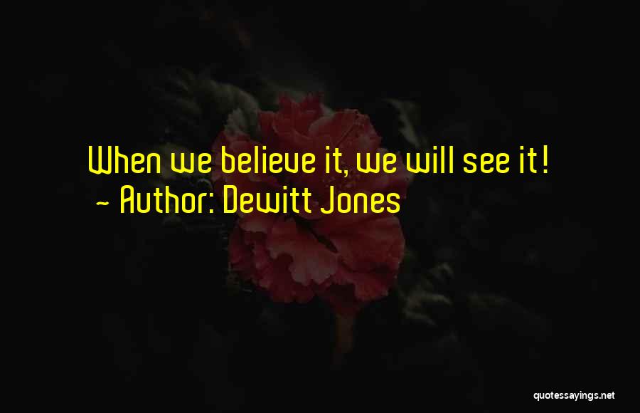 Dewitt Jones Quotes: When We Believe It, We Will See It!