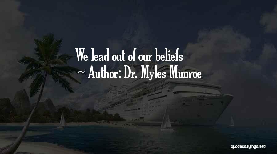 Dr. Myles Munroe Quotes: We Lead Out Of Our Beliefs