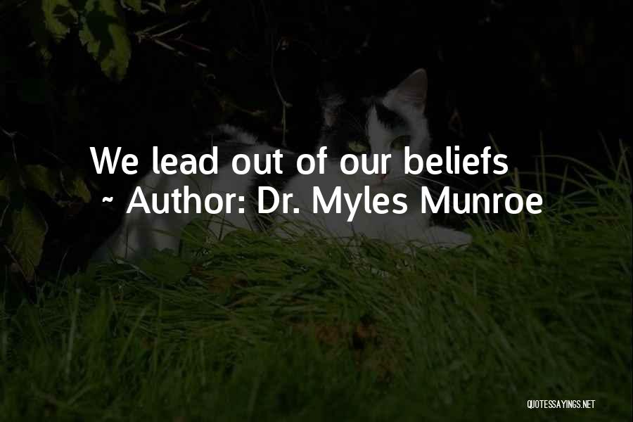 Dr. Myles Munroe Quotes: We Lead Out Of Our Beliefs