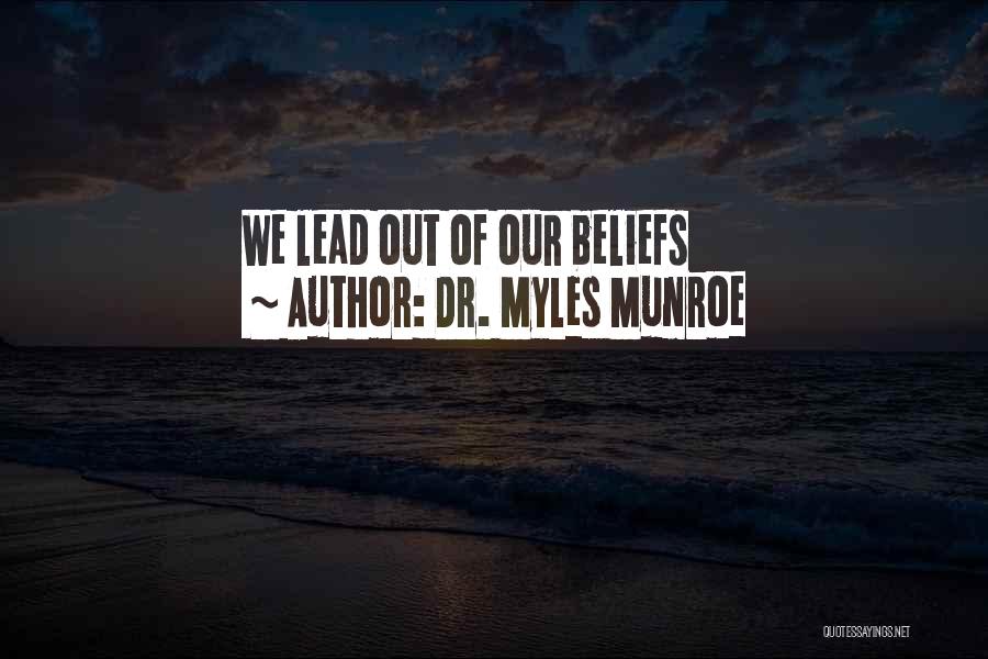 Dr. Myles Munroe Quotes: We Lead Out Of Our Beliefs